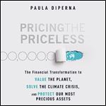 Pricing the Priceless The Financial Transformation to Value the Planet, Solve the Climate Crisis, and Protect Our [Audiobook]