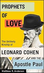 Prophets of Love: The Unlikely Kinship of Leonard Cohen and the Apostle Paul (Volume 15) (Advancing Studies in Religion Series)