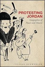Protesting Jordan: Geographies of Power and Dissent (Studies in Middle Eastern and Islamic Societies and Cultures)