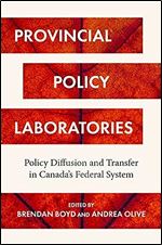 Provincial Policy Laboratories: Policy Diffusion and Transfer in Canada's Federal System (Studies in Comparative Political Economy and Public Policy)