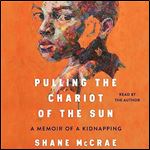 Pulling the Chariot of the Sun A Memoir of a Kidnapping [Audiobook]