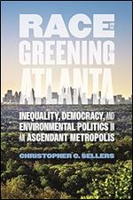 Race and the Greening of Atlanta: Inequality, Democracy, and Environmental Politics in an Ascendant Metropolis (Environmental History and the American South Ser.)