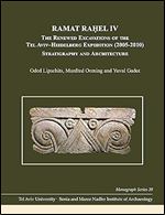 Ramat Ra el IV: The Renewed Excavations by the Tel Aviv Heidelberg Expedition (2005 2010) Stratigraphy and Architecture (Monograph Series of the Sonia and Marco Nadler Institute of Archaeology)