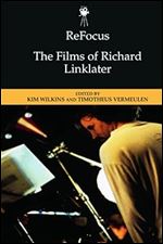 ReFocus: The Films of Richard Linklater (ReFocus: The American Directors Series)