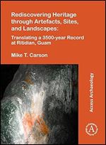 Rediscovering Heritage through Artefacts, Sites, and Landscapes: Translating a 3500-year Record at Ritidian, Guam (Access Archaeology)