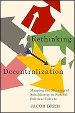 Rethinking Decentralization: Mapping the Meaning of Subsidiarity in Federal Political Culture (Volume 13) (McGill-Queen's/Brian Mulroney Institute of ... in Leadership, Public Policy, and Governance)