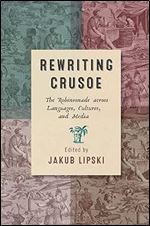Rewriting Crusoe: The Robinsonade across Languages, Cultures, and Media (Transits: Literature, Thought & Culture, 1650-1850)
