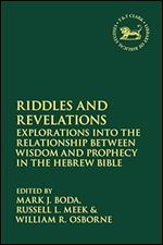 Riddles and Revelations: Explorations into the Relationship between Wisdom and Prophecy in the Hebrew Bible (The Library of Hebrew Bible/Old Testament Studies, 634)