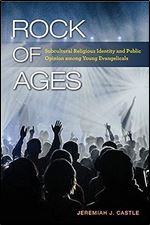 Rock of Ages: Subcultural Religious Identity and Public Opinion among Young Evangelicals (Religious Engagement in Democratic Politics)