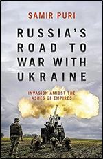 Russia s Road to War with Ukraine: Invasion amidst the ashes of empires