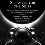 Scramble for the Skies The Great Power Competition to Control the Resources of Outer Space [Audiobook]