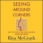 Seeing Around Corners How to Spot Inflection Points in Business Before They Happen [Audiobook]