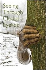 Seeing Through Closed Eyelids: Giuseppe Penone and the Nature of Sculpture (Toronto Italian Studies)
