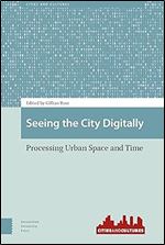 Seeing the City Digitally: Processing Urban Space and Time (Cities and Cultures)