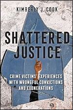 Shattered Justice: Crime Victims' Experiences with Wrongful Convictions and Exonerations (Critical Issues in Crime and Society)