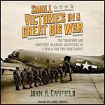 Small Victories in a Great Big War The Terrifying and Sometimes Hilarious Adventures of World War Two Paratrooper [Audiobook]