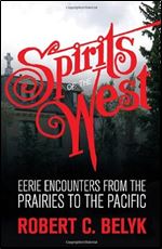 Spirits of the West: Eerie Encounters from the Prairies to the Pacific