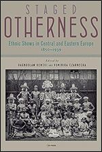 Staged Otherness: Ethnic Shows in Central and Eastern Europe, 1850 1939