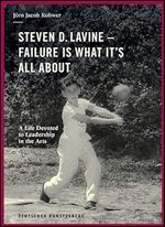 Steven D. Lavine. Failure is What It's All About: A Life Devoted to Leadership in the Arts