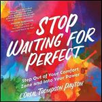 Stop Waiting for Perfect Step Out of Your Comfort Zone and into Your Power [Audiobook]