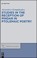 Studies in the Reception of Pindar in Ptolemaic Poetry (Trends in Classics - Supplementary Volumes) (Trends in Classics - Supplementary Volumes, 76)