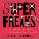 Superfreaks Kink, Pleasure, and the Pursuit of Happiness [Audiobook]