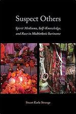 Suspect Others: Spirit Mediums, Self-Knowledge, and Race in Multiethnic Suriname (Anthropological Horizons)