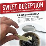 Sweet Deception Why Splenda, NutraSweet, and the FDA May Be Hazardous to Your Health [Audiobook]