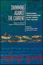 Swimming against the Current: Reimagining Jewish Tradition in the Twenty-First Century. Essays in Honor of Chaim Seidler-Feller