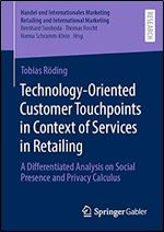 Technology-Oriented Customer Touchpoints in Context of Services in Retailing: A Differentiated Analysis on Social Presence and Privacy Calculus ... Retailing and International Marketing)