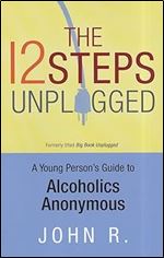 The 12 Steps Unplugged: A Young Person's Guide to Alcoholics Anonymous