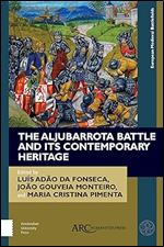 The Aljubarrota Battle and Its Contemporary Heritage (European Medieval Battlefields)