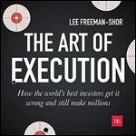 The Art of Execution How the World's Best Investors Get It Wrong and Still Make Millions [Audiobook]