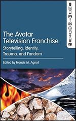 The Avatar Television Franchise: Storytelling, Identity, Trauma, and Fandom