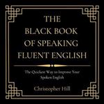 The Black Book of Speaking Fluent English The Quickest Way to Improve Your Spoken English [Audiobook]
