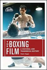 The Boxing Film: A Cultural and Transmedia History (Screening Sports)
