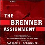 The Brenner Assignment The Untold Story of the Most Daring Spy Mission of World War II [Audiobook]