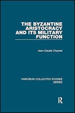 The Byzantine Aristocracy and its Military Function (Variorum Collected Studies)
