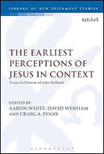 The Earliest Perceptions of Jesus in Context: Essays in Honor of John Nolland (The Library of New Testament Studies, 566)