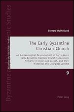 The Early Byzantine Christian Church: An Archaeological Re-assessment of Forty-Seven Early Byzantine Basilical Church Excavations Primarily in Israel ... Context (Byzantine and Neohellenic Studies)