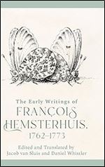 The Early Writings of Francois Hemsterhuis, 1762-1773 (The Edinburgh Edition of the Complete Philosophical Works of Fran ois Hemsterhuis)