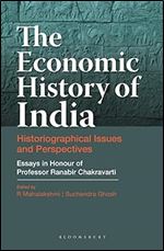 The Economic History of India: Historiographical Issues and Perspectives - Essays in Honour of Professor Ranabir Chakravarti