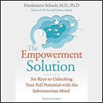 The Empowerment Solution Six Keys to Unlocking Your Full Potential with the Subconscious Mind [Audiobook]