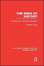 The Ends of History: Victorians and 'the Woman Question'