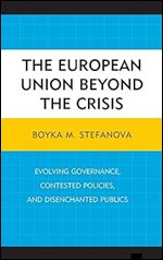The European Union Beyond the Crisis: Evolving Governance, Contested Policies, and Disenchanted Publics