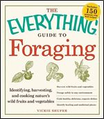 The Everything Guide to Foraging: Identifying, Harvesting, and Cooking Nature's Wild Fruits and Vegetables