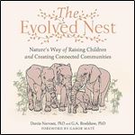 The Evolved Nest Nature's Way of Raising Children and Creating Connected Communities [Audiobook]