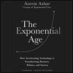 The Exponential Age How Accelerating Technology Is Transforming Business, Politics, and Society [Audiobook]