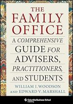 The Family Office: A Comprehensive Guide for Advisers, Practitioners, and Students (Heilbrunn Center for Graham & Dodd Investing Series)