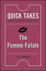The Femme Fatale (Quick Takes: Movies and Popular Culture)